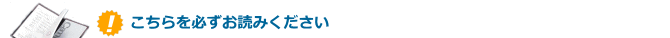 こちらを必ずお読みください
